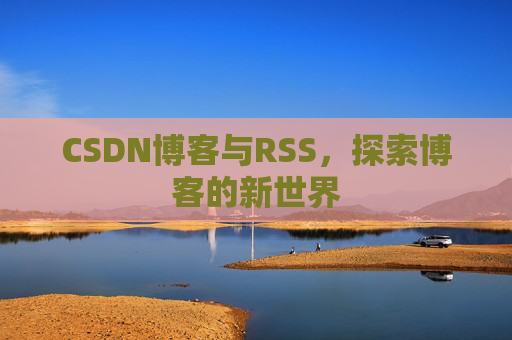 CSDN博客与RSS，探索博客的新世界